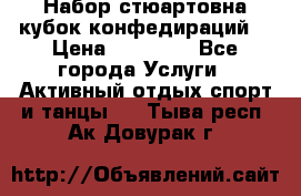 Набор стюартовна кубок конфедираций. › Цена ­ 22 300 - Все города Услуги » Активный отдых,спорт и танцы   . Тыва респ.,Ак-Довурак г.